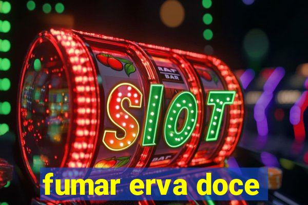 fumar erva doce